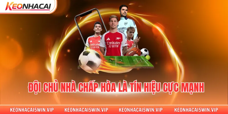 Đội chủ nhà chấp hòa là tín hiệu cực mạnh