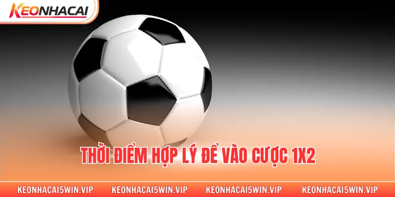 Thời điểm hợp lý để vào cược 1x2